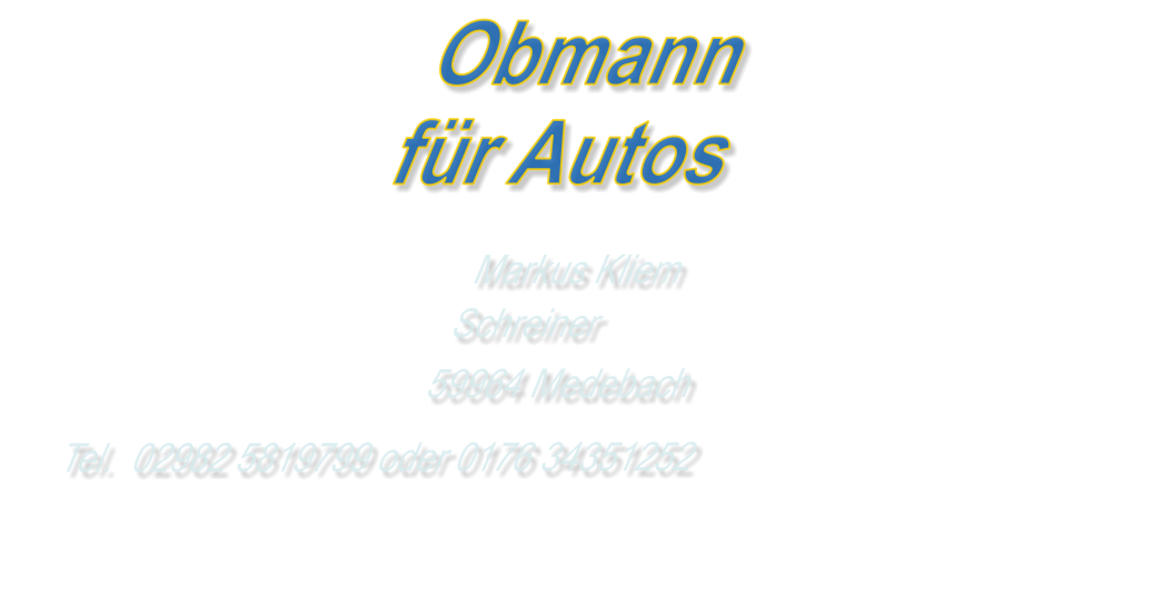 Obmann  für Autos Markus Kliem Schreiner 59964 Medebach Tel.  02982 5819799 oder 0176 34351252