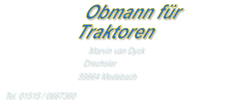 Obmann fürTraktoren Marvin van Dyck Drechsler 59964 Medebach Tel. 01515 / 0667360