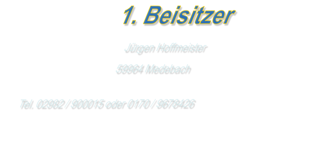 1. Beisitzer Jürgen Hoffmeister 59964 Medebach  Tel. 02982 / 900015 oder 0170 / 9678426