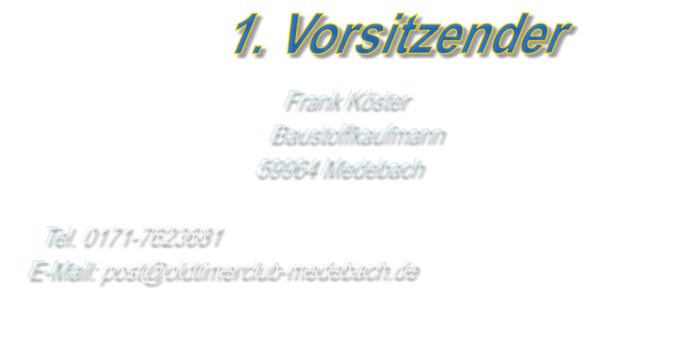 1. Vorsitzender Frank Köster Baustoffkaufmann 59964 Medebach  Tel. 0171-7623681 E-Mail: post@oldtimerclub-medebach.de