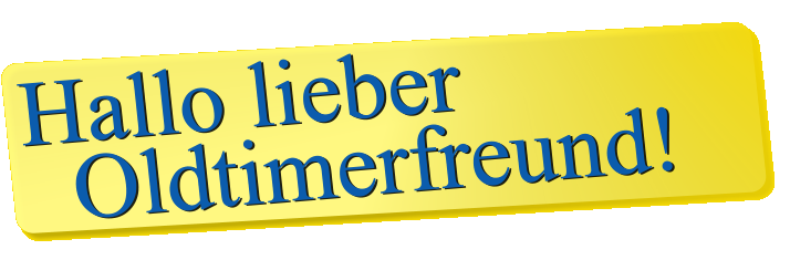 Hallo lieber   Oldtimerfreund!